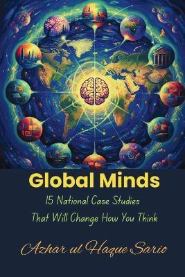 Global Minds: 15 National Case Studies That Will Change How You Think - Azhar Ul Haque Sario - cover