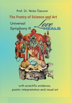 Universal Symphony III - LOVE HEALS: The Poetry of Science and Art - Yelda Özsunar - cover