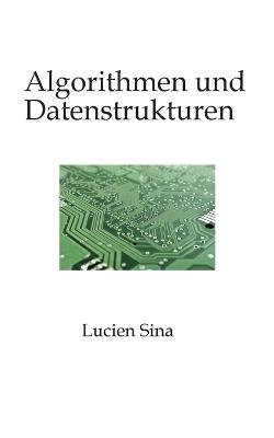 Algorithmen und Datenstrukturen: Beherrschen Sie die grundlegenden Prinzipien, die die moderne Informatik bestimmen. - Lucien Sina - cover