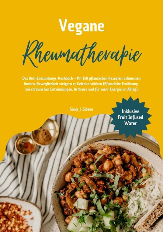 Vegane Rheumatherapie: Das Anti-Entzündungs-Kochbuch – Mit 150 pflanzlichen Rezepten Schmerzen lindern, Beweglichkeit steigern & Gelenke stärken
