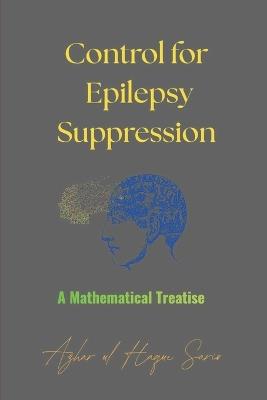 Control for Epilepsy Suppression: A Mathematical Treatise - Azhar Ul Haque Sario - cover