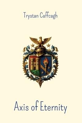 Axis of Eternity: Poems between Time and The Sacred - Trystan Caffcagh - cover