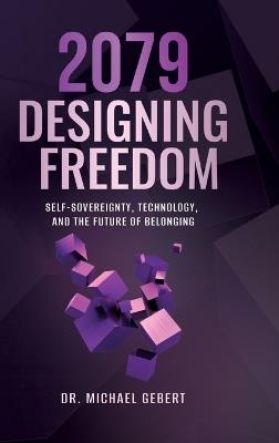 2079 - Designing Freedom: Self-Sovereignty, Technology, and the Future of Belonging - Michael Gebert - cover