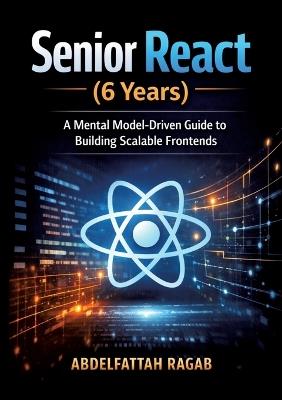 Senior React (6 Years): A Mental Model-Driven Guide to Building Scalable Frontends - Abdelfattah Ragab - cover