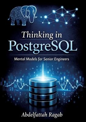 Thinking in PostgreSQL: Mental Models for Senior Engineers - Abdelfattah Ragab - cover