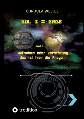 SOL 3 = Erde: Band 1: Aufnahme oder Zerstörung - das ist hier die Frage - Gundula Wessel - cover