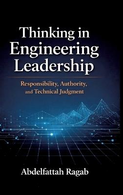 Thinking in Engineering Leadership: Responsibility, Authority, and Technical Judgment - Abdelfattah Ragab - cover