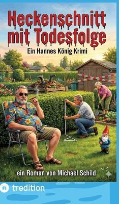 Heckenschnitt mit Todesfolge: Ein Hannes König Krimi - Band 4 - Michael Schild - cover