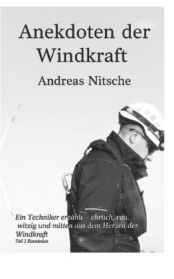 Anekdoten der Windkraft: Dieses Buch nimmt dich mit in eine Welt, die die meisten Menschen nur aus der Ferne sehen: den Aufbau moderner Windkraftanlagen. - Andreas Nitsche - cover