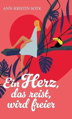 Ein Herz, das reist, wird freier - Ann-Kristin Soyk - cover