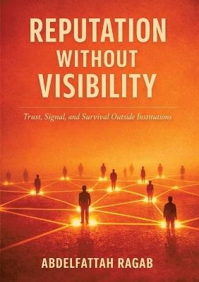 Reputation Without Visibility: Trust, Signal, and Survival Outside Institutions - Abdelfattah Ragab - cover
