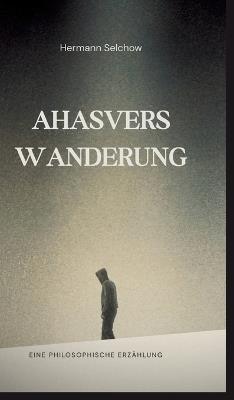 Ahasvers Wanderung: Eine Erzählung - Hermann Selchow - cover