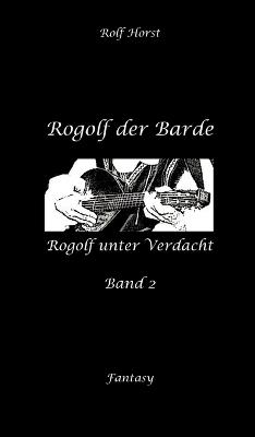 Rogolf der Barde, Live Rollenspiel, Dämonen, Hexen, Schutzamulette, Magier, Polizei, Harz, Höhlen, Brocken, Walpurgisnacht, Rituale, Speere, Armbrust: Rogolf unter Verdacht - Rolf Horst - cover