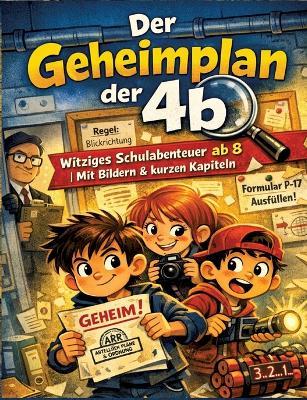 Der Geheimplan der 4b: Witziges Schulabenteuer ab 8 Mit Bildern & kurzen Kapiteln - Dominik Mikulaschek - cover