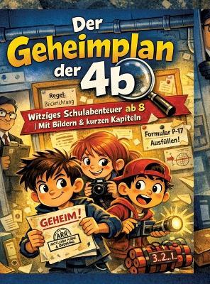 Der Geheimplan der 4b: Witziges Schulabenteuer ab 8 Mit Bildern & kurzen Kapiteln - Dominik Mikulaschek - cover