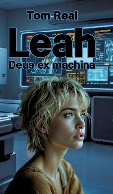 Leah - Deus ex machina: Teil 1 der Cyber-Life-Trilogie - Tom Real - cover
