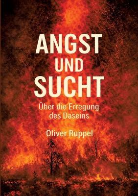 Angst und Sucht: Über die Erregung des Daseins - Oliver Ruppel - cover