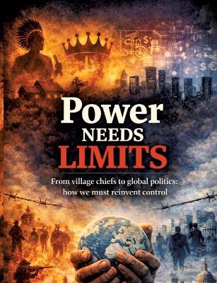 Power needs limits: From village chiefs to global politics: how we must reinvent control - Dominik Mikulaschek - cover