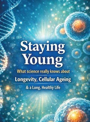 Staying young: What science really knows about longevity, cellular ageing and a long, healthy life - Dominik Mikulaschek - cover
