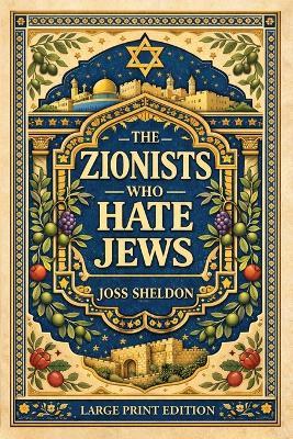 The ZIONISTS who HATE JEWS: Large Print Edition - Joss Sheldon - cover