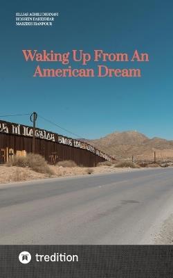 Waking Up From An American Dream - Ellias Aghili Dehnavi,Hossein Daheshiar,Marzieh Iranpour - cover