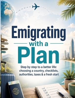 Emigrating with a Plan: Step by step to a better life: choosing a country, checklists, authorities, taxes & a fresh start - Dominik Mikulaschek - cover