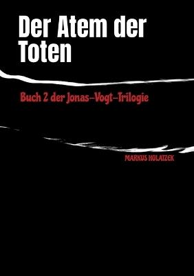 Der Atem der Toten: Buch 2 der Jonas-Vogt-Trilogie - Markus Holatzek - cover