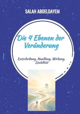 Die 4 Ebenen der Veränderung: Entscheidung, Handlung, Wirkung, Stabilität - Salah Abdeldayem - cover
