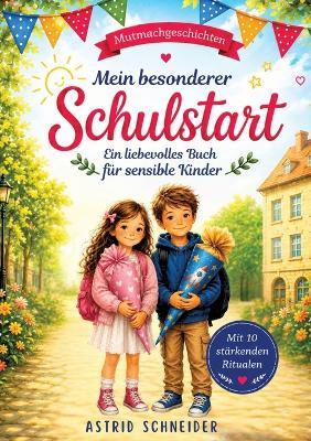 Mein besonderer Schulstart.: Ein stärkendes Buch für sensible Kinder - mit 12 einfühlsamen Geschichten und 10 einfachen Ritualen für mehr Sicherheit - Astrid Schneider - cover