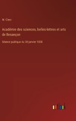 Académie des sciences, belles-lettres et arts de Besançon: Séance publique du 30 janvier 1838 - M Clerc - cover