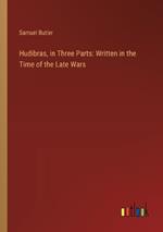 Hudibras, in Three Parts: Written in the Time of the Late Wars