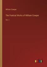 The Poetical Works of William Cowper: Vol. I