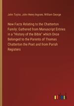 New Facts Relating to the Chatterton Family: Gathered from Manuscript Entries in a 