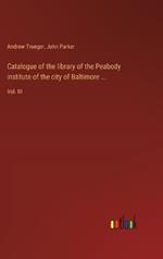 Catalogue of the library of the Peabody institute of the city of Baltimore ...: Vol. III
