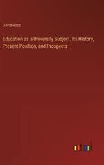 Education as a University Subject. Its History, Present Position, and Prospects