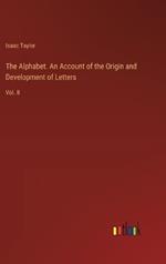 The Alphabet. An Account of the Origin and Development of Letters: Vol. II