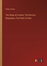 The Siege of London; The Pension Beaurepas; The Point of View