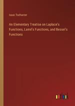 An Elementary Treatise on Laplace's Functions, Lam?'s Functions, and Bessel's Functions