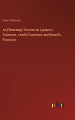 An Elementary Treatise on Laplace's Functions, Lam?'s Functions, and Bessel's Functions