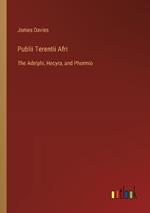 Publii Terentii Afri: The Adelphi, Hecyra, and Phormio