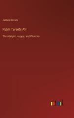 Publii Terentii Afri: The Adelphi, Hecyra, and Phormio