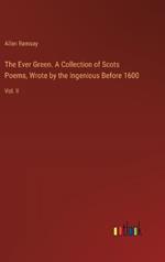 The Ever Green. A Collection of Scots Poems, Wrote by the Ingenious Before 1600: Vol. II