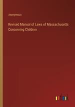 Revised Manual of Laws of Massachusetts Concerning Children