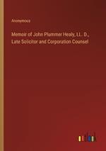 Memoir of John Plummer Healy, LL. D., Late Solicitor and Corporation Counsel