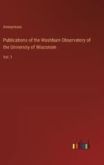 Publications of the Washburn Observatory of the University of Wisconsin: Vol. 1