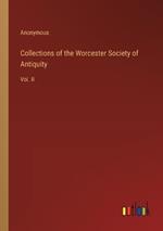 Collections of the Worcester Society of Antiquity: Vol. II