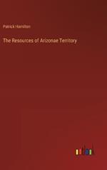 The Resources of Arizonae Territory