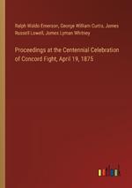 Proceedings at the Centennial Celebration of Concord Fight, April 19, 1875