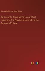 Review of Dr. Brown on the Law of Christ respecting Civil Obedience, especially in the Payment of Tribute