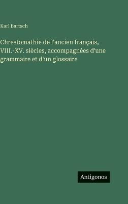 Chrestomathie de l'ancien français, VIII.-XV. siècles, accompagnées d'une grammaire et d'un glossaire - Karl Bartsch - cover